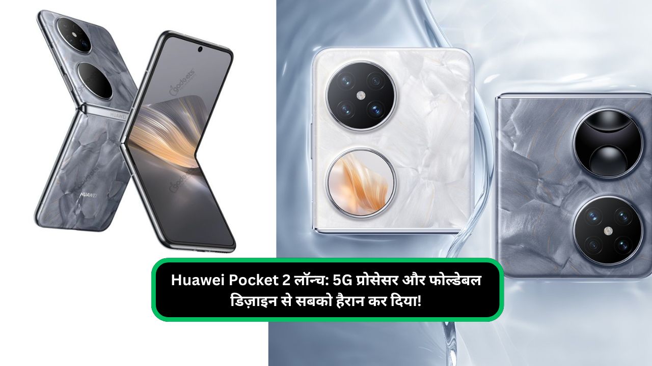 Huawei Pocket 2 लॉन्च 5G प्रोसेसर और फोल्डेबल डिज़ाइन से सबको हैरान कर दिया!