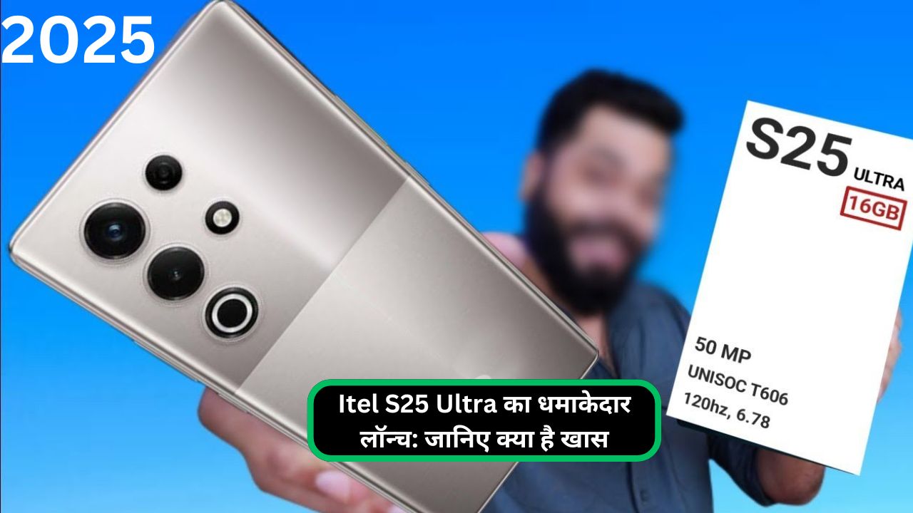 Itel S25 Ultra का धमाकेदार लॉन्च जानिए क्या है खास