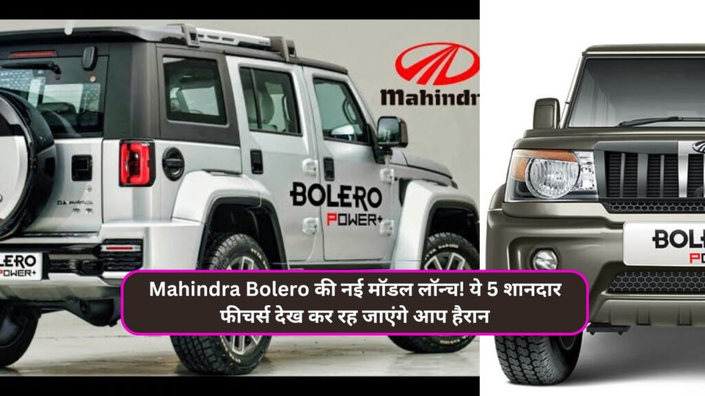 Mahindra Bolero की नई मॉडल लॉन्च! ये 5 शानदार फीचर्स देख कर रह जाएंगे आप हैरान