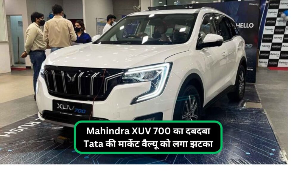 Mahindra XUV 700 का दबदबा Tata की मार्केट वैल्यू को लगा झटका