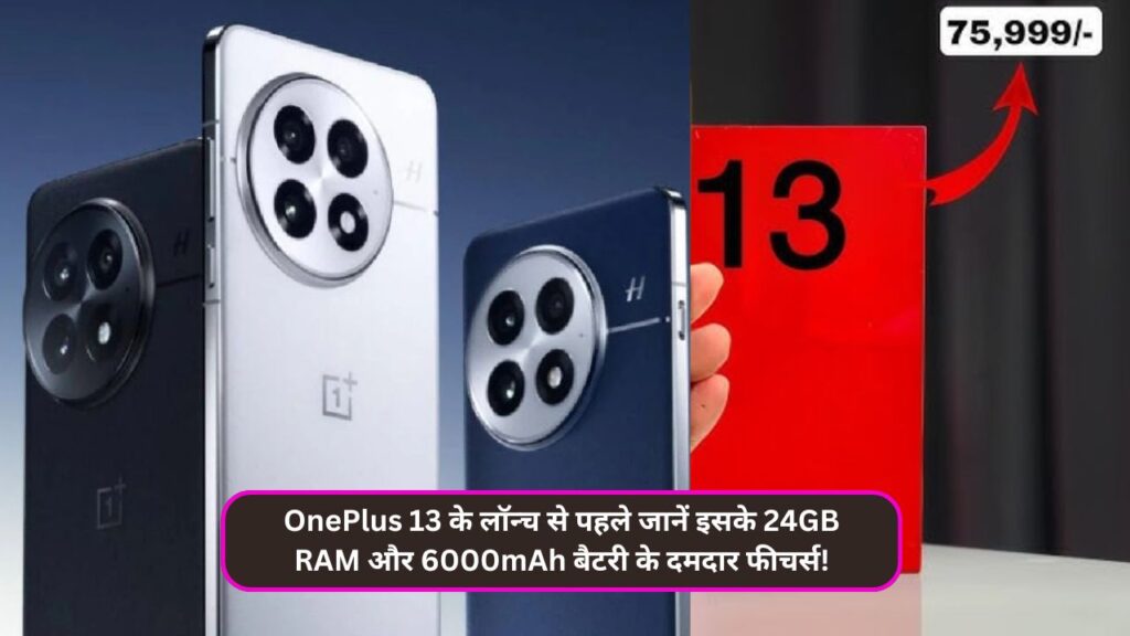 OnePlus 13 के लॉन्च से पहले जानें इसके 24GB RAM और 6000mAh बैटरी के दमदार फीचर्स!