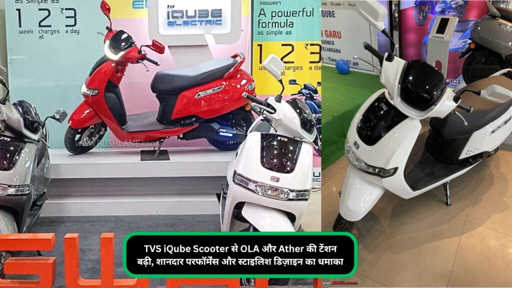 TVS iQube Scooter  से OLA और Ather की टेंशन बढ़ी, शानदार परफॉर्मेंस और स्टाइलिश डिज़ाइन का धमाका