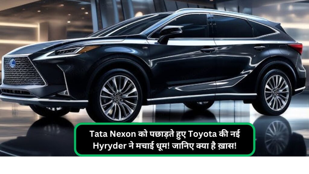 Tata Nexon को पछाड़ते हुए Toyota की नई Hyryder ने मचाई धूम! जानिए क्या है ख़ास!