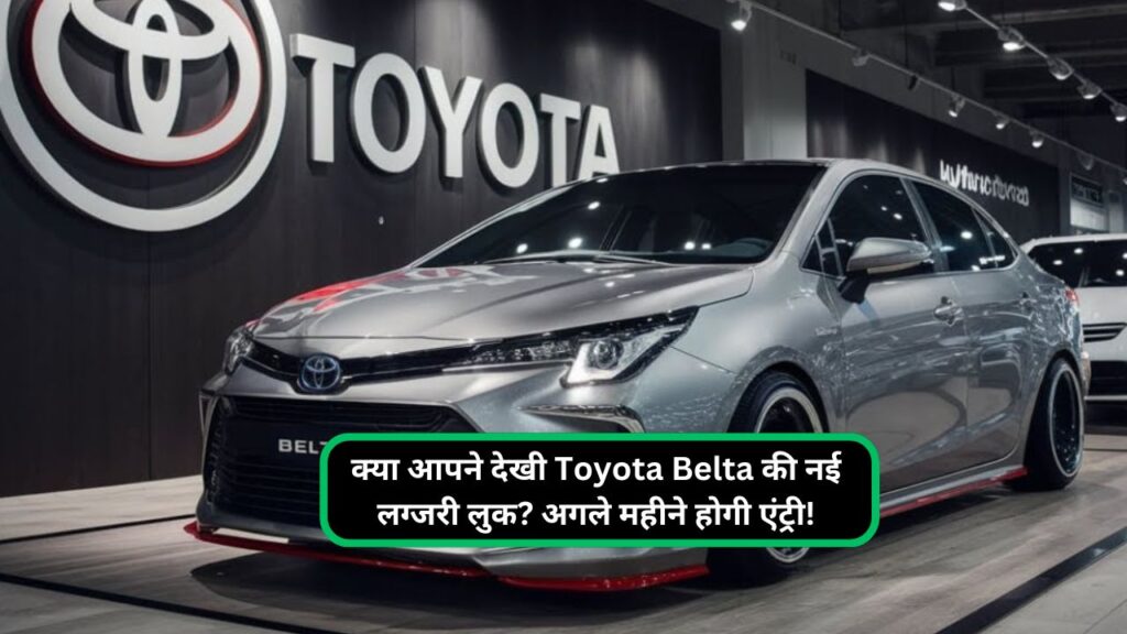 क्या आपने देखी Toyota Belta की नई लग्जरी लुक अगले महीने होगी एंट्री!